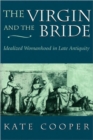 Image for The virgin and the bride  : idealized womanhood in late antiquity