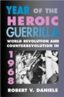 Image for Year of the Heroic Guerrilla : World Revolution and Counterrevolution in 1968