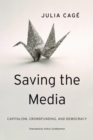 Image for Saving the Media: Capitalism, Crowdfunding, and Democracy