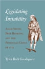 Image for Legislating instability: Adam Smith, free banking, and the financial crisis of 1772