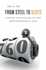 Image for From steel to slots: casino capitalism in the postindustrial city