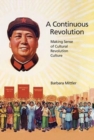 Image for A continuous revolution  : making sense of Cultural Revolution culture