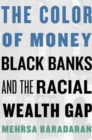 Image for The color of money  : black banks and the racial wealth gap