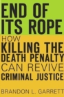 Image for End of Its Rope : How Killing the Death Penalty Can Revive Criminal Justice