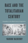 Image for Race and the Totalitarian Century : Geopolitics in the Black Literary Imagination