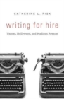 Image for Writing for Hire : Unions, Hollywood, and Madison Avenue