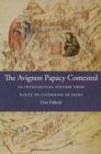Image for The Avignon Papacy Contested : An Intellectual History from Dante to Catherine of Siena