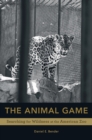 Image for The animal game: searching for wildness at the American zoo
