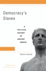 Image for Democracy&#39;s slaves: a political history of ancient Greece