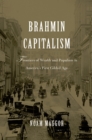Image for Brahmin capitalism: frontiers of wealth and populism in America&#39;s first gilded age