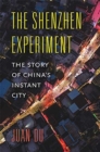 Image for The Shenzhen experiment  : the story of China&#39;s instant city