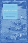 Image for Mughal Arcadia : Persian Literature in an Indian Court