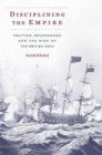Image for Disciplining the empire  : politics, governance, and the rise of the British Navy