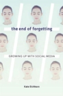 Image for The End of Forgetting : Growing Up with Social Media