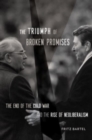 Image for The triumph of broken promises  : the end of the Cold War and the rise of neoliberalism