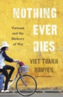 Image for Nothing Ever Dies : Vietnam and the Memory of War