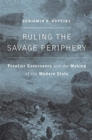 Image for Ruling the Savage Periphery : Frontier Governance and the Making of the Modern State