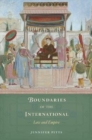 Image for Boundaries of the international  : law and empire