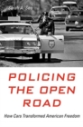 Image for Policing the Open Road : How Cars Transformed American Freedom