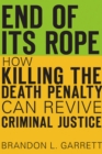 Image for End of its rope: how killing the death penalty can revive criminal justice