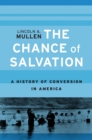 Image for The chance of salvation: a history of conversion in America