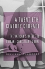 Image for A Twentieth-Century Crusade : The Vatican’s Battle to Remake Christian Europe