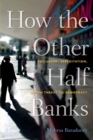 Image for How the other half banks  : exclusion, exploitation, and the threat to democracy