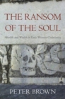 Image for The ransom of the soul  : afterlife and wealth in early Western Christianity
