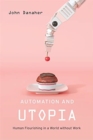 Image for Automation and Utopia : Human Flourishing in a World without Work