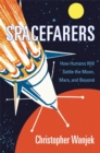 Image for Spacefarers  : how humans will settle the Moon, Mars, and beyond