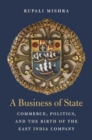 Image for A business of state  : commerce, politics, and the birth of the East India Company