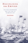 Image for Disciplining the Empire: Politics, Governance, and the Rise of the British Navy : v. 189