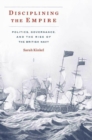 Image for Disciplining the empire: politics, governance, and the rise of the British navy