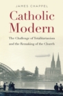 Image for Catholic modern: the challenge of totalitarianism and the remaking of the Church