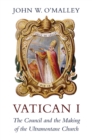 Image for Vatican I: The Council and the Making of the Ultramontane Church.
