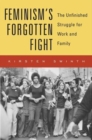 Image for Feminism&#39;s forgotten fight  : the unfinished struggle for work and family