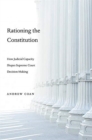 Image for Rationing the Constitution : How Judicial Capacity Shapes Supreme Court Decision-Making