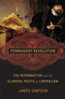 Image for Permanent Revolution : The Reformation and the Illiberal Roots of Liberalism