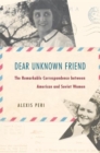 Image for Dear Unknown Friend : The Remarkable Correspondence between American and Soviet Women