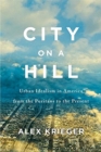 Image for City on a Hill : Urban Idealism in America from the Puritans to the Present