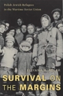 Image for Survival on the Margins : Polish Jewish Refugees in the Wartime Soviet Union