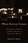Image for When sorrow comes  : the power of sermons from Pearl Harbor to Black Lives Matter