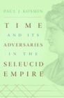 Image for Time and Its Adversaries in the Seleucid Empire.