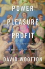 Image for Power, Pleasure, and Profit: Insatiable Appetities from Machiavelli to Madison.