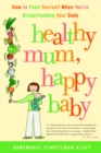 Image for Healthy Mum, Happy Baby : How to Feed Yourself When You&#39;re Breastfeeding Your Baby