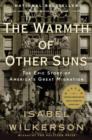 Image for The warmth of other suns: the epic story of America&#39;s great migration
