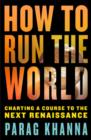 Image for How to run the world: charting a course to the next Renaissance
