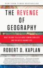 Image for The revenge of geography: what the map tells us about coming conflicts and the battle against fate