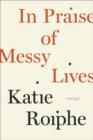 Image for In Praise of Messy Lives: Essays