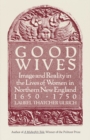 Image for Good Wives : Image and Reality in the Lives of Women in Northern New England, 1650-1750